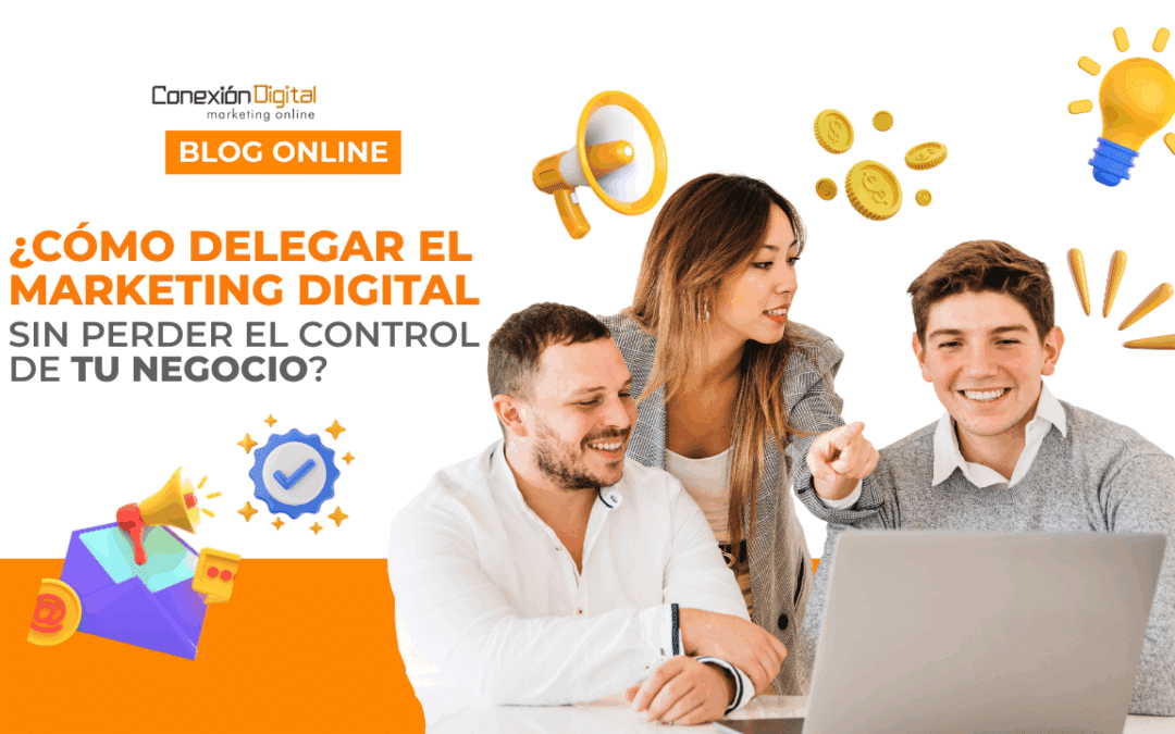 Delegar publicidad digital: cómo escalar tu pyme sin perder el control del negocio