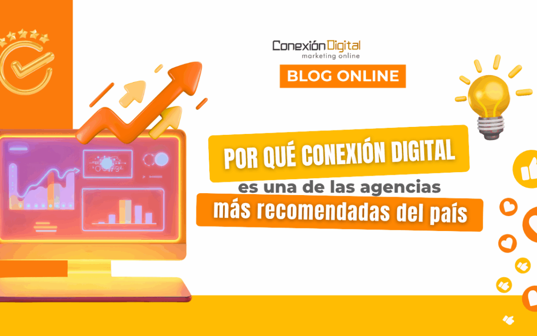 Por qué Conexión Digital es una de las mejores agencias de marketing del país.