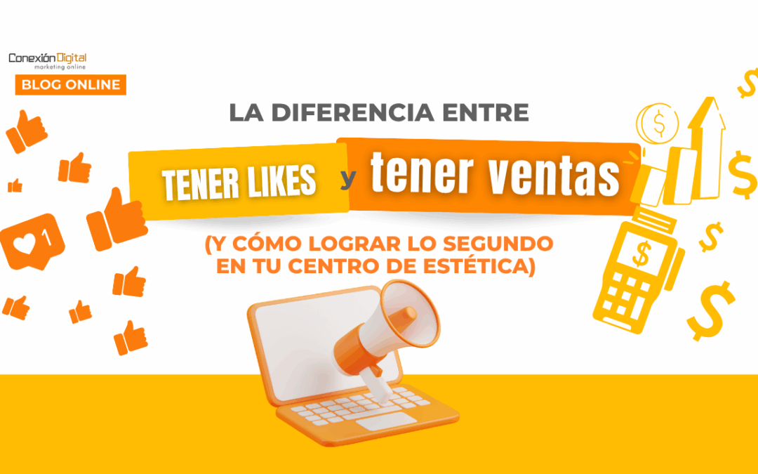 La diferencia entre tener likes y tener ventas (y cómo lograr lo segundo en tu centro de estética)