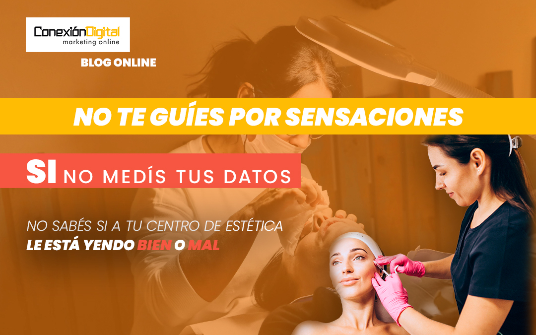 No te guíes por sensaciones, si no medís tus datos, no sabés si a tu centro de estética le está yendo bien o mal